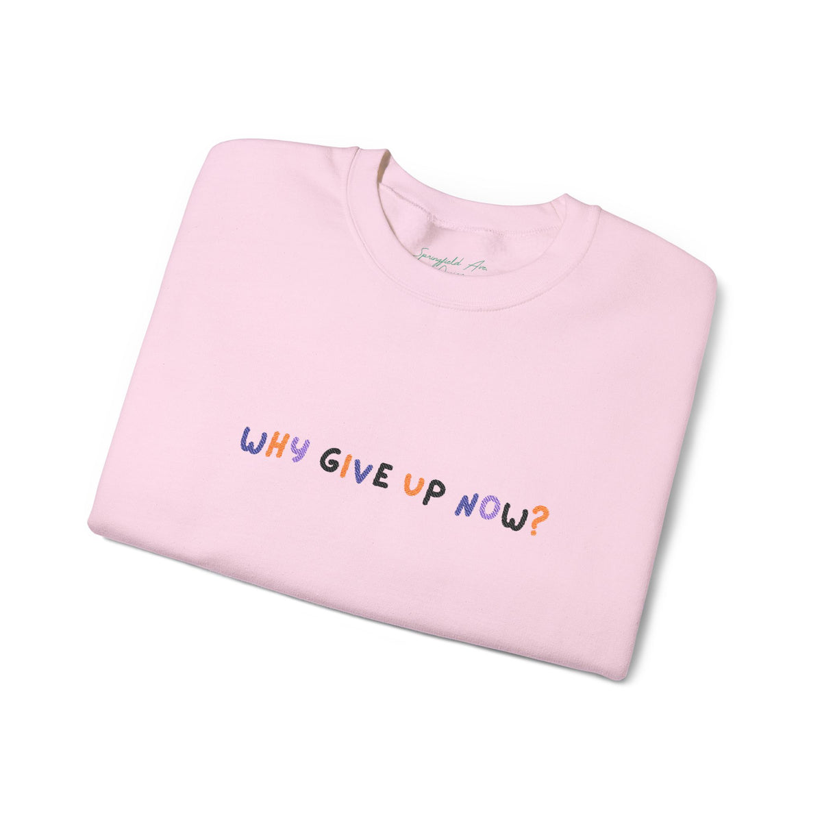 Why Give Up Now? Unisex Embroidered Motivational unisex Crewneck Sweatshirt